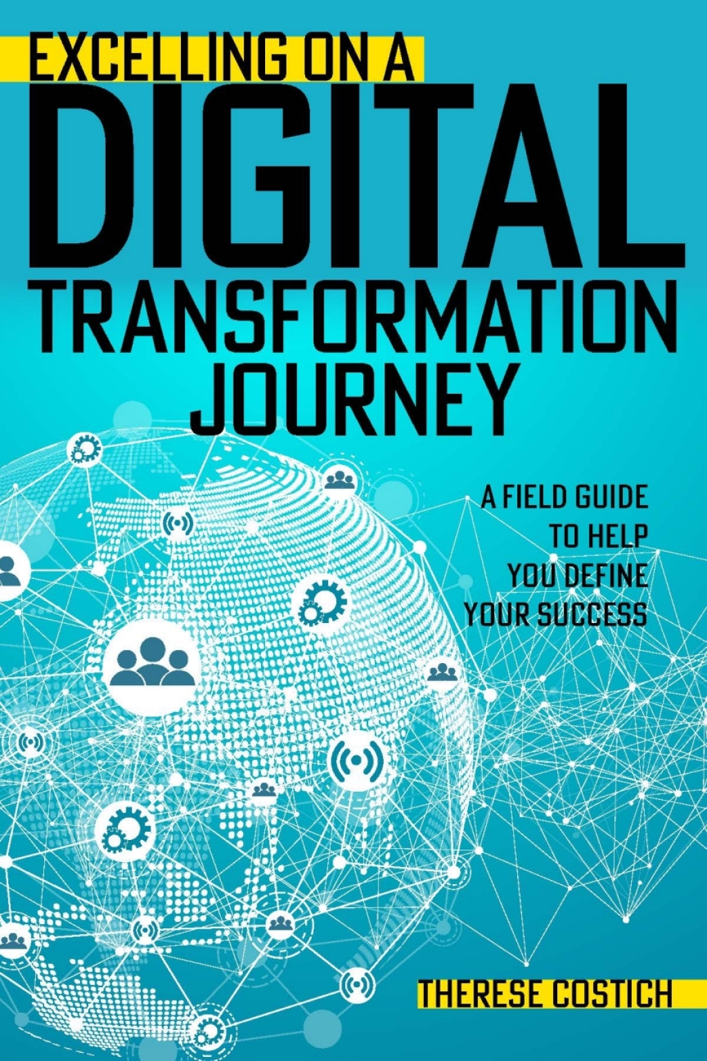 Excelling on a Digital Transformation Journey A Field Guide to Help You Define Your Success