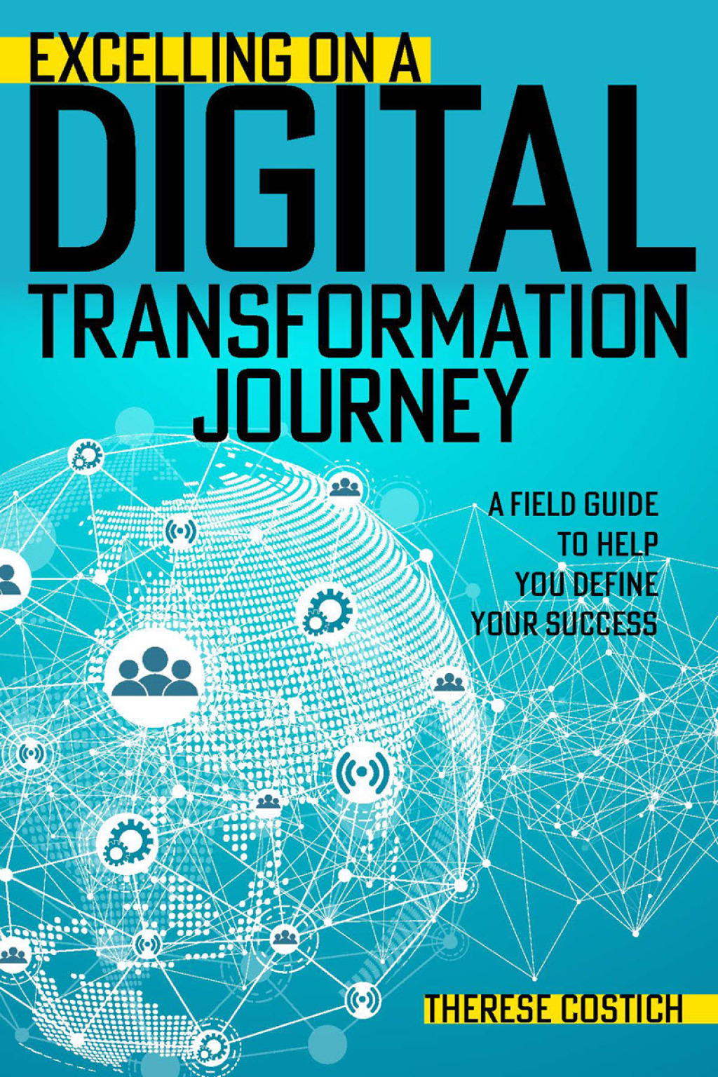 Excelling on a Digital Transformation Journey A Field Guide to Help You Define Your Success