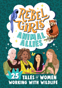 Cover image: Rebel Girls Animal Allies: 25 Tales of Women Working with Wildlife 9781953424426