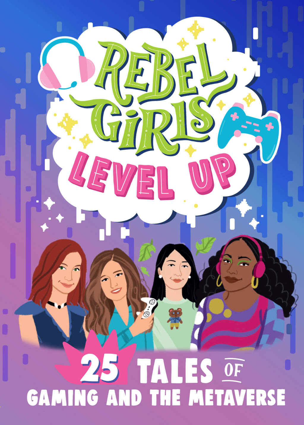 Rebel Girls Level Up 25 Tales of Gaming and the Metaverse