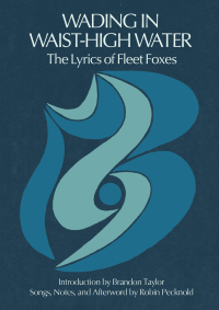 Cover image: Wading in Waist-High Water: The Lyrics of Fleet Foxes 9781953534446