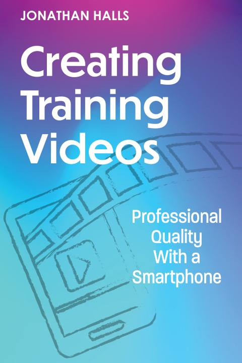 Creating Training Videos: Professional Quality With a Smartphone - FULL INSTANT DOWNLOAD | PDF DOCX EPUB