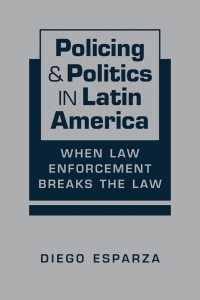 Cover image: Policing and Politics in Latin America: When Law Enforcement Breaks the Law 1st edition 9781955055505