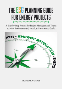 Cover image: The ESG Planning Guide for Energy Projects: A Step-by-Step Process for Project Managers and Teams to Meet Environmental, Social, & Governance Goals 1st edition 9781955578141