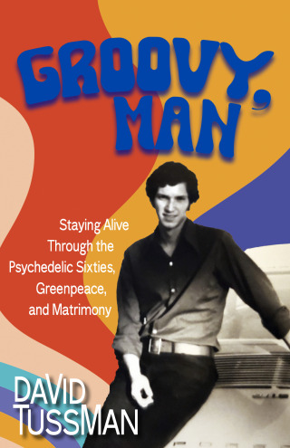 Cover image: Groovy, Man: Staying Alive Through the Psychedelic Sixties, Greenpeace, and Matrimony 1st edition 9781959891802