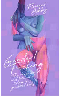 Cover image: Gender/Fucking: The Pleasures and Politics of Living in a Gendered Body 9781955904933