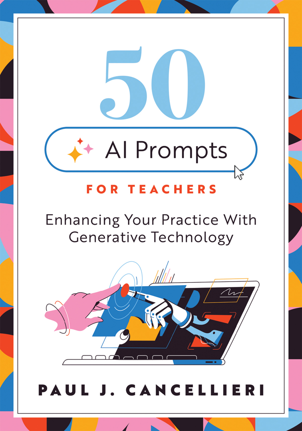 Fifty AI Prompts for Teachers Enhancing Your Practice With Generative Technology (Use AI to create engaging teaching content.) 1st Edition