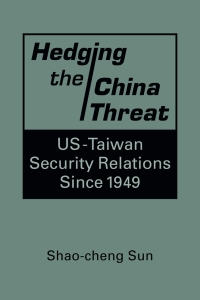 表紙画像: Hedging the China Threat: US-Taiwan Security Relations Since 1949 1st edition 9781686859961