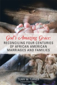 Omslagafbeelding: God’s Amazing Grace: Reconciling Four Centuries of African American Marriages and Families 9781973610830