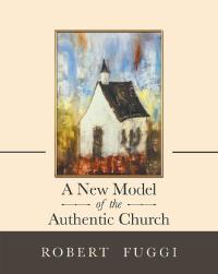 Omslagafbeelding: A New Model of the Authentic Church 9781973610946
