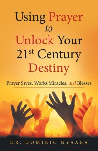 Cover image: Using Prayer to Unlock Your 21St Century Destiny 9781973617235