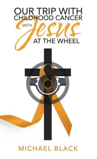 Cover image: Our Trip with Childhood Cancer with Jesus at the Wheel 9781973618393