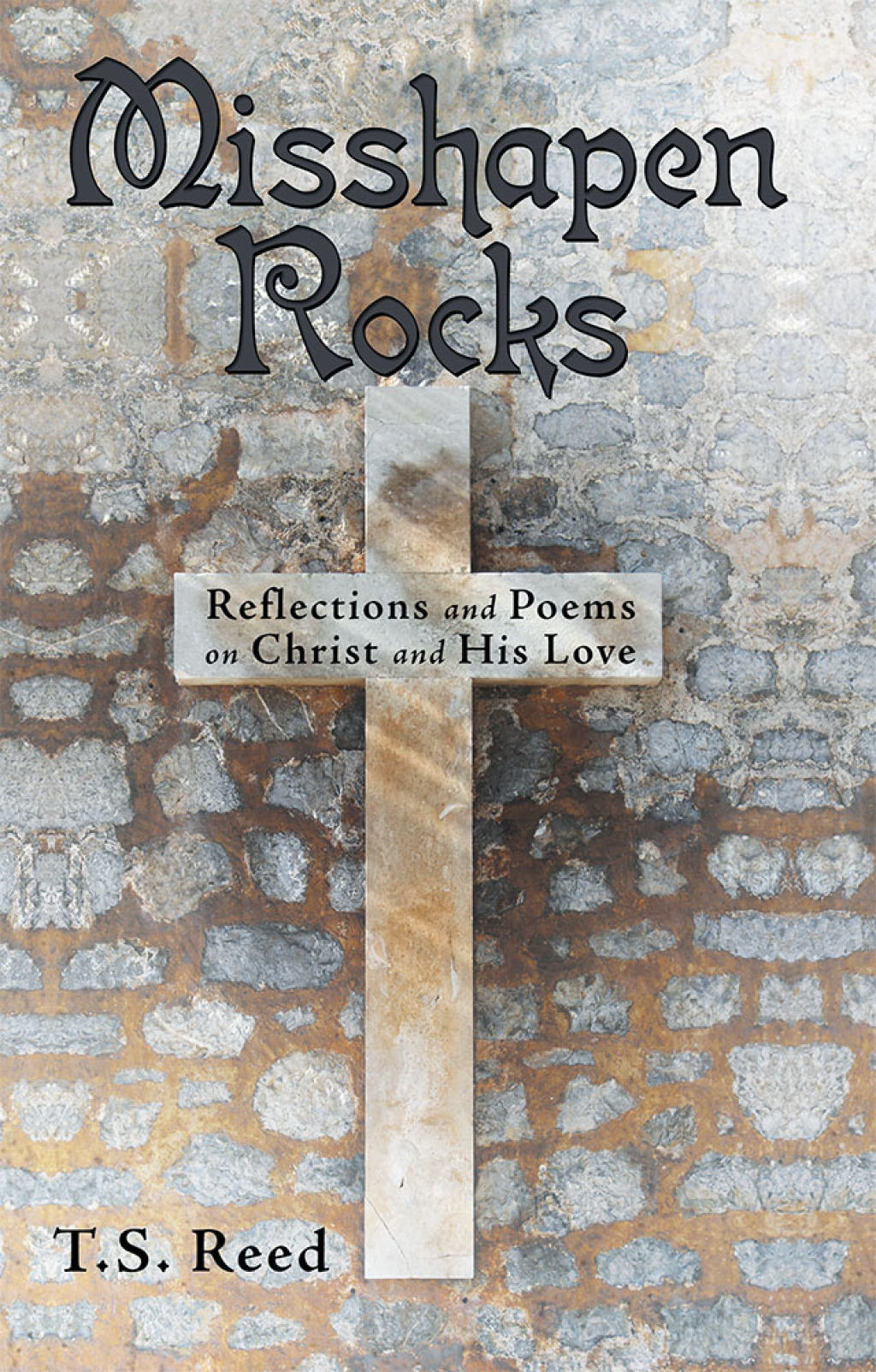 Misshapen Rocks Reflections and Poems on Christ and His Love