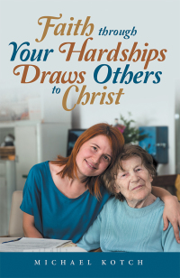 Cover image: Faith Through Your Hardships Draws Others to Christ 9781973629184