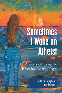 Cover image: Sometimes I Wake an Atheist: Stories of Tragedy Bringing Forth Hope 9781973659143