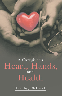 Cover image: A Caregiver’s Heart, Hands, and Health 9781973666707