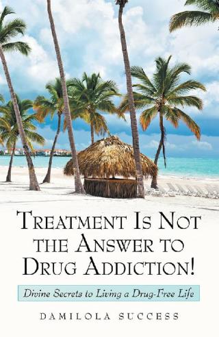 Imagen de portada: Treatment Is Not the Answer to Drug Addiction! 9781973670094