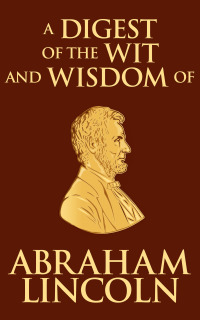 表紙画像: Digest of the Wit and Wisdom of Abraham Lincoln 9781974995981