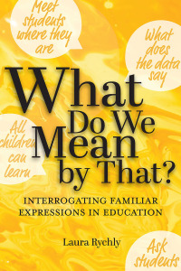 Cover image: What Do We Mean by That?: Interrogating Familiar Expressions in Education 9781975505844