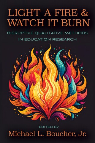 Cover image: Light a Fire and Watch it Burn: Disruptive Qualitative Methods in Education Research 1st edition 9781975507190