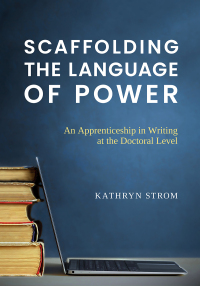 Cover image: Scaffolding the Language of Power: An Apprenticeship in Writing at the Doctoral Level 9798218501228