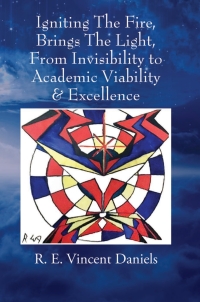 Cover image: Igniting The Fire, Brings The Light, From Invisibility to Academic Viability & Excellence 9781977230270