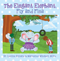 Imagen de portada: The Elegant Elephant, Fly and Flea 9781977261205