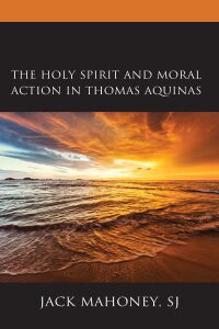 Omslagafbeelding: The Holy Spirit and Moral Action in Thomas Aquinas 9781978710443