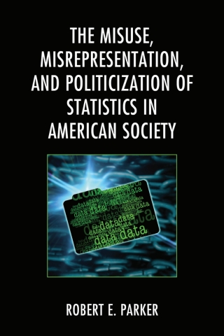 Cover image: The Misuse, Misrepresentation, and Politicization of Statistics in American Society 1st edition 9781793625540