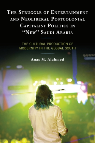 Cover image: The Struggle of Entertainment and Neoliberal Postcolonial Capitalist Politics in "New" Saudi Arabia 1st edition 9781498593748