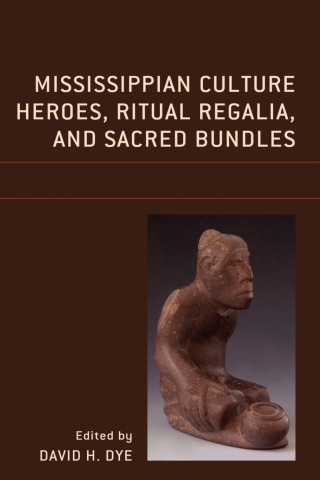 Imagen de portada: Mississippian Culture Heroes, Ritual Regalia, and Sacred Bundles 1st edition 9781793650597