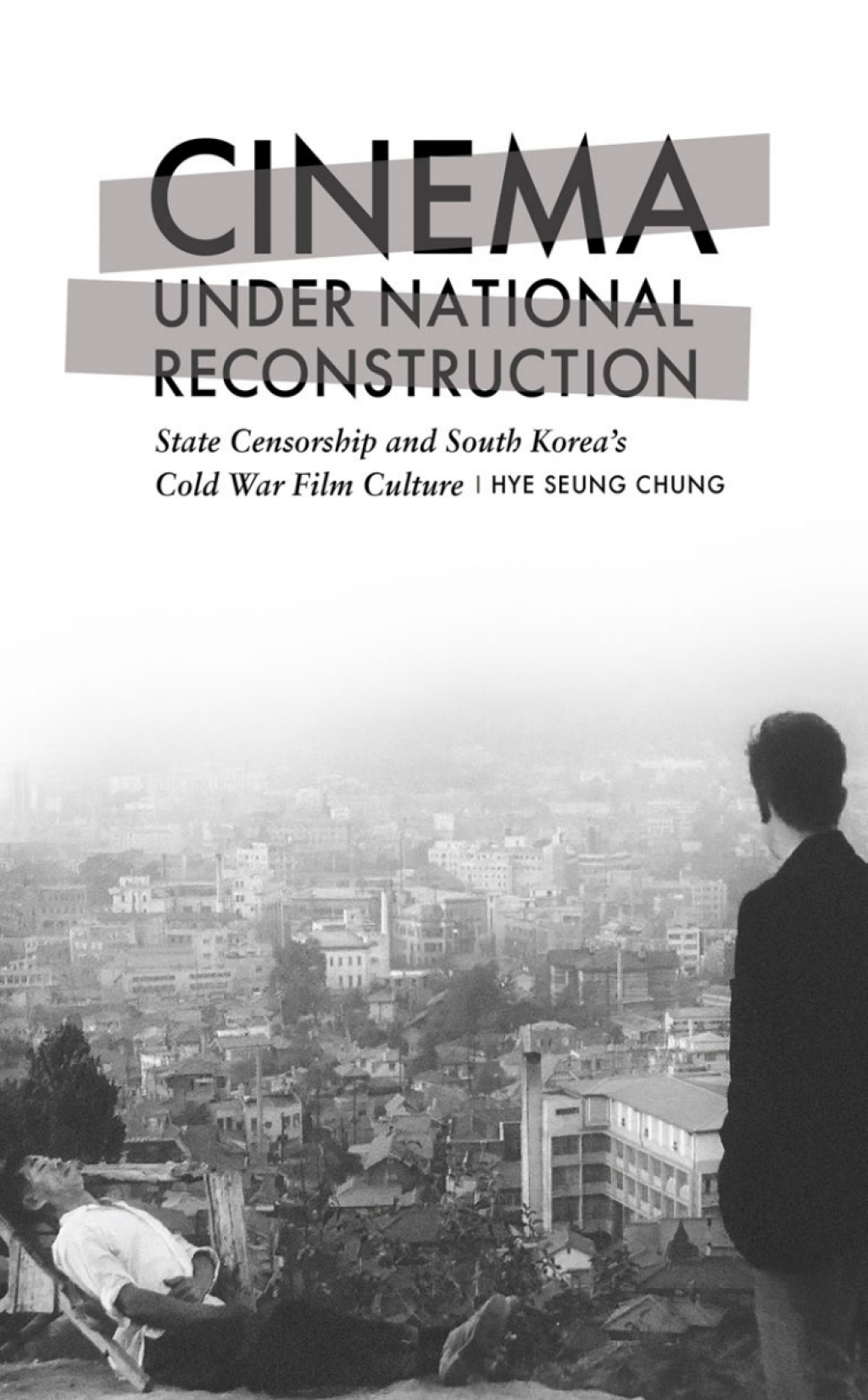 Cinema under National Reconstruction State Censorship and South Korea’s Cold War Film Culture