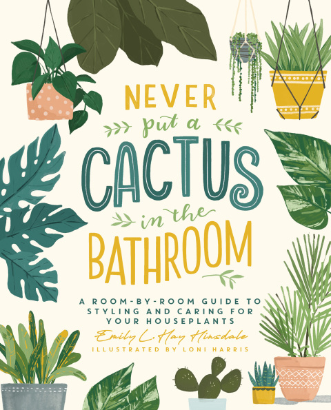 Never Put a Cactus in the Bathroom: A Room-by-Room Guide to Styling and Caring for Your Houseplants - FULL INSTANT DOWNLOAD | PDF DOCX EPUB