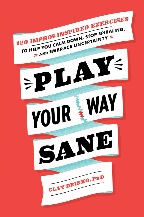 Play Your Way Sane : 120 Improv-Inspired Exercises to Help You Calm Down, Stop Spiraling, and Embrace Uncertainty - FULL INSTANT DOWNLOAD | PDF DOCX EPUB