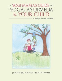 Imagen de portada: A Yogi Mama’S Guide to Yoga, Ayurveda and Your Child 9781982203863