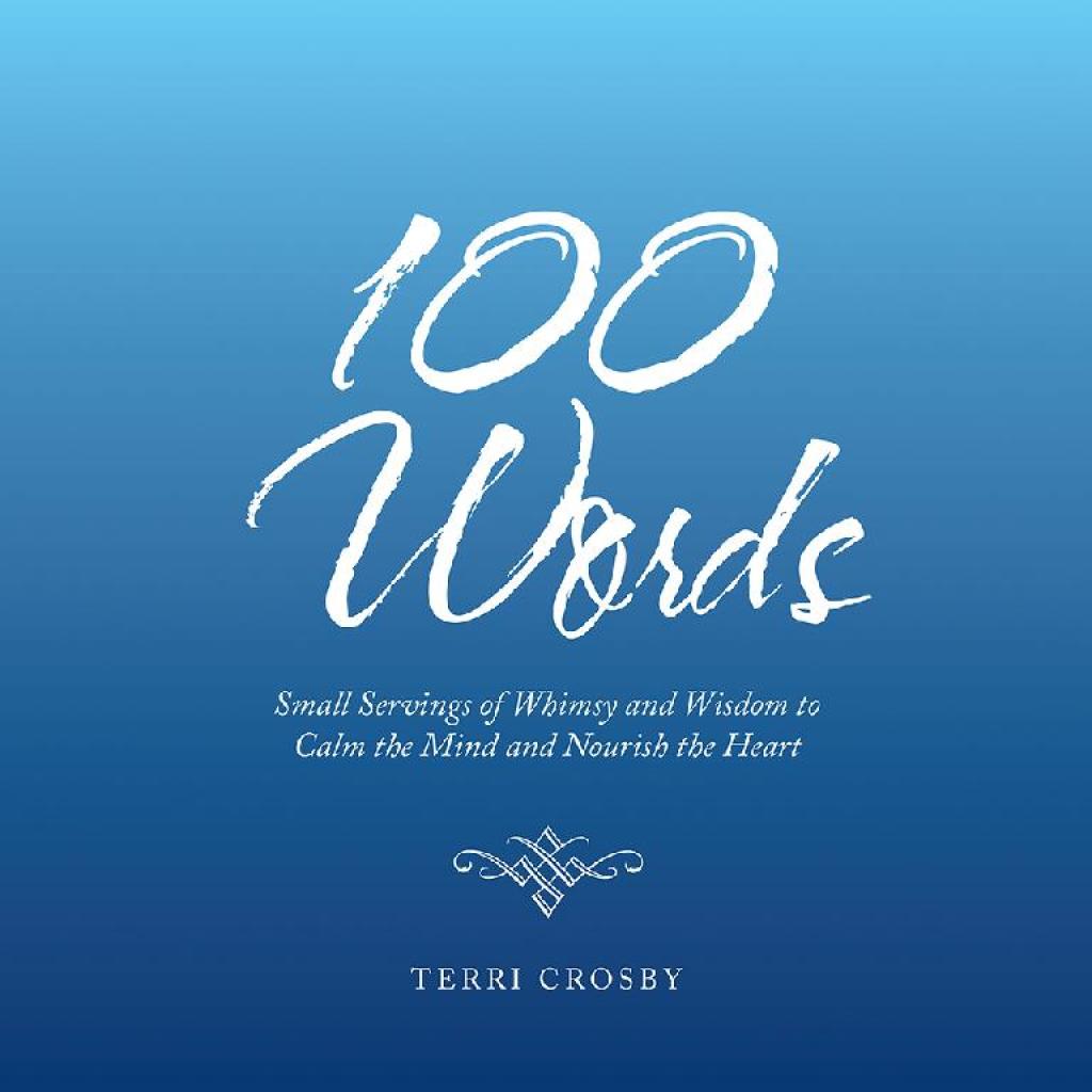 100 Words Small Servings of Whimsy and Wisdom to Calm the Mind and Nourish the Heart