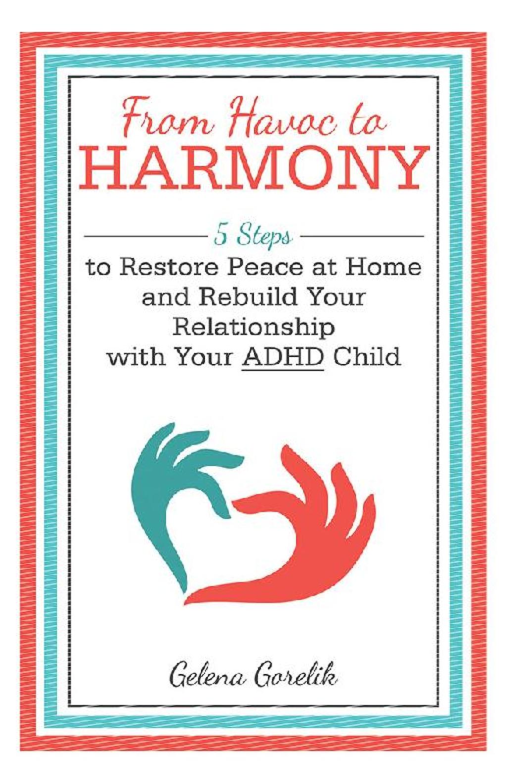 From Havoc  to Harmony 5 Steps to Restore Peace at Home and Rebuild Your Relationship with Your Adhd Child