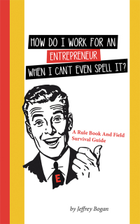 表紙画像: How Do I Work for an Entrepreneur When I Can't Even Spell It? 9781982231941
