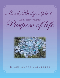 表紙画像: Mind, Body, Spirit And Discovering the Purpose of life 9781982272005