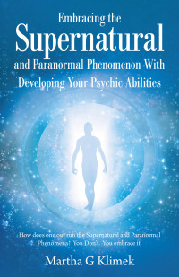 Imagen de portada: Embracing the Supernatural and Paranormal Phenomenon with Developing Your Psychic Abilities 9781982279622