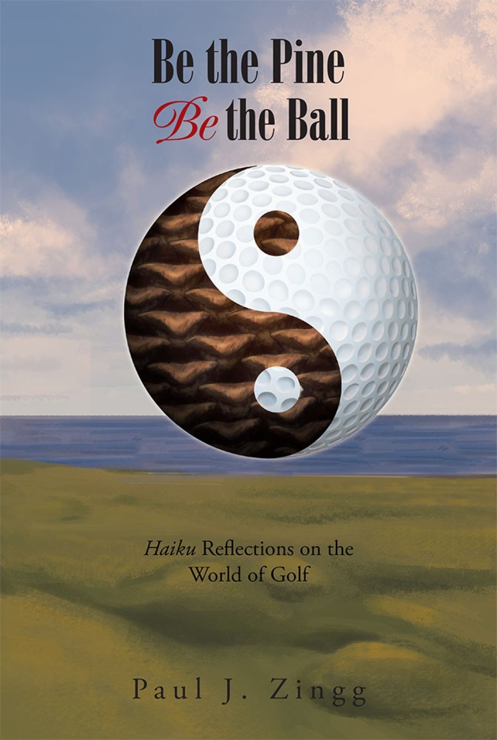 Be the Pine, Be the Ball Haiku Reflections on the World of Golf