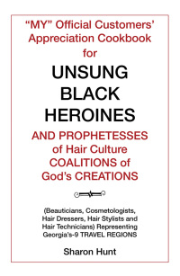 Cover image: “My” Official Customers’ Appreciation Cookbook for Unsung Black Heroines and Prophetesses of Hair Culture Coalitions of God’S Creations 9781984521569
