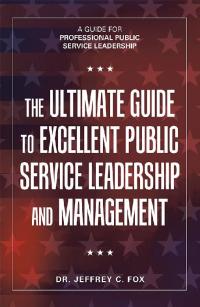 Cover image: The Ultimate Guide to Excellent Public Service Leadership and Management 9781984525611