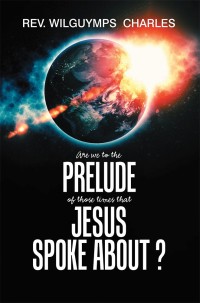 Imagen de portada: Are We to the Prelude of Those Times That Jesus Spoke About? 9781984534637