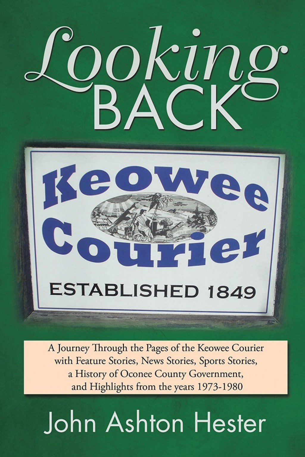 Looking Back A Journey Through the Pages of the Keowee Courier with Feature Stories, News Stories, Sports Stories, a History of Oconee County Government, and Highlights from the Years 1973–1980