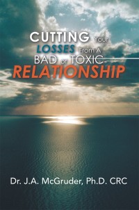 Cover image: Cutting Your Losses from a Bad or Toxic Relationship 9781984557469