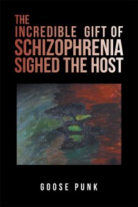 Cover image: The Incredible Gift of Schizophrenia Sighed the Host 9781984558466