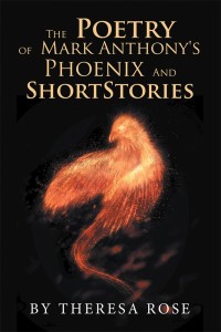 Cover image: The Poetry of  Mark Anthony's  Phoenix  and  Short Stories 9781984563026