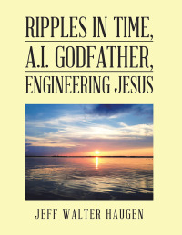 Cover image: Ripples in Time, A.I. Godfather, Engineering Jesus 9781984567000