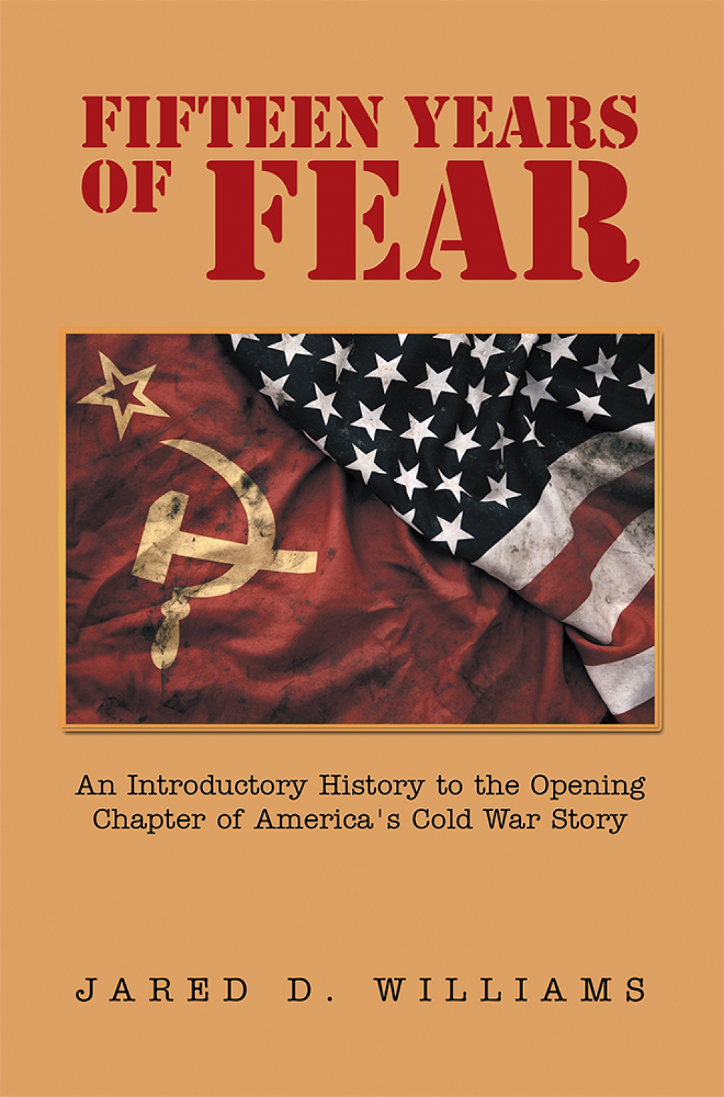 Fifteen Years of Fear An Introductory History to the Opening Chapter of America’s Cold War Story